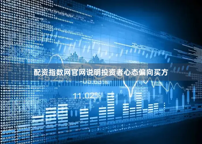 配资指数网官网说明投资者心态偏向买方