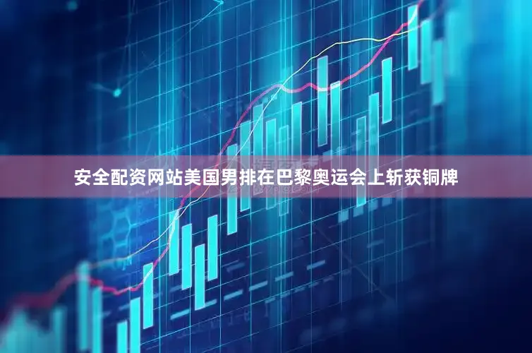 安全配资网站美国男排在巴黎奥运会上斩获铜牌