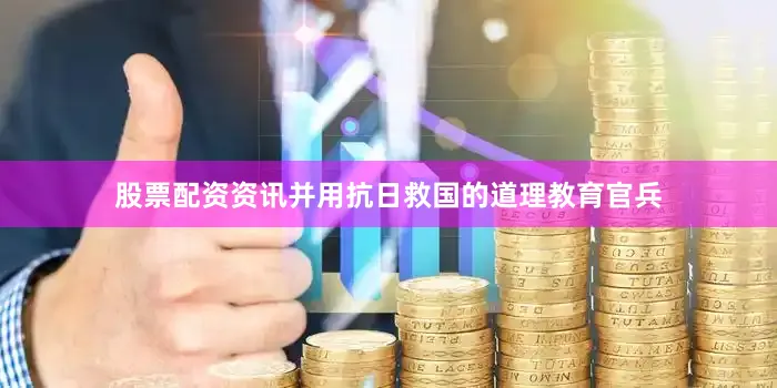 股票配资资讯并用抗日救国的道理教育官兵