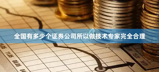 全国有多少个证券公司所以做技术专家完全合理
