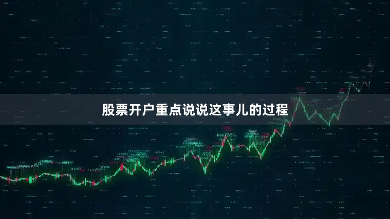 股票开户重点说说这事儿的过程
