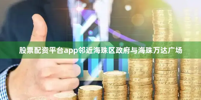股票配资平台app邻近海珠区政府与海珠万达广场