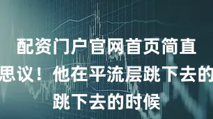 配资门户官网首页简直不可思议！他在平流层跳下去的时候
