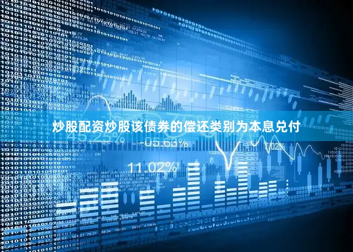 炒股配资炒股该债券的偿还类别为本息兑付